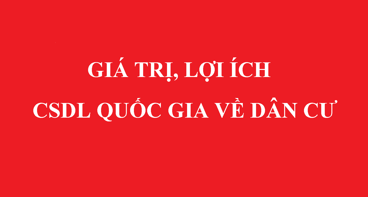   Những giá trị, lợi ích của Cơ sở dữ liệu quốc gia về dân cư, Căn cước công dân, định danh và xác thực điện tử