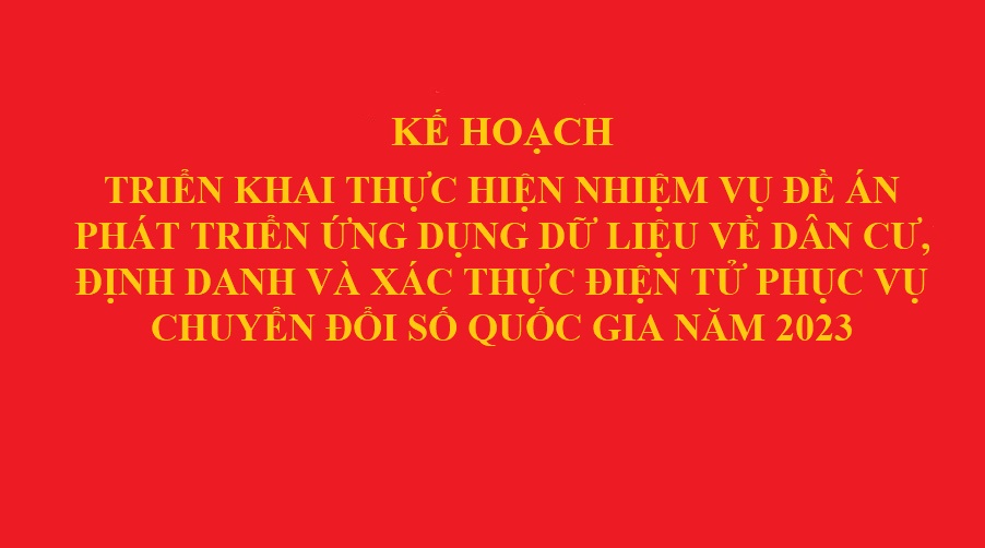   Kế hoạch triển khai thực hiện nhiệm vụ đề án phát triển ứng dụng dữ liệu về dân cư, định danh và xác thực điện tử phục vụ chuyển đổi số quốc gia năm 2023