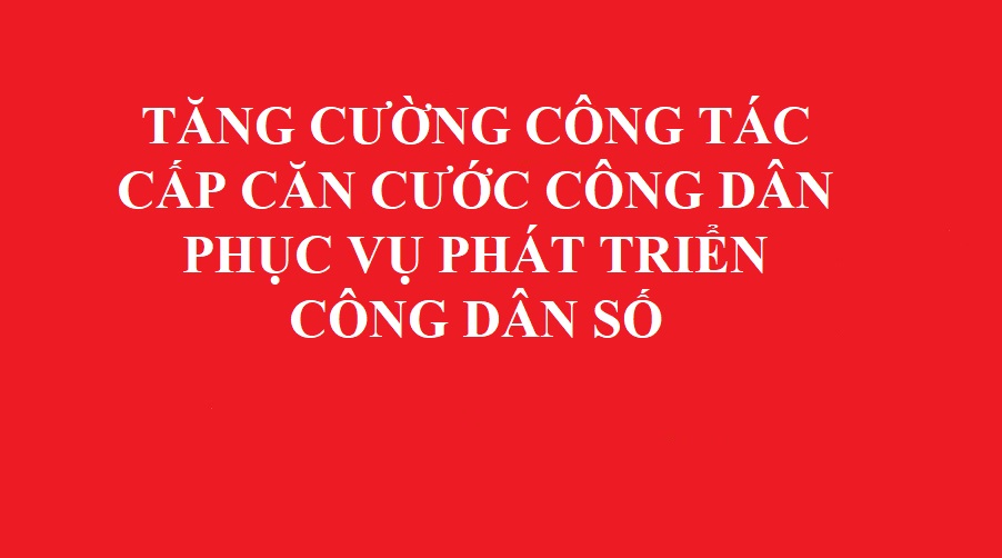   Tăng cường công tác cấp căn cước công dân phục vụ phát triển công dân số